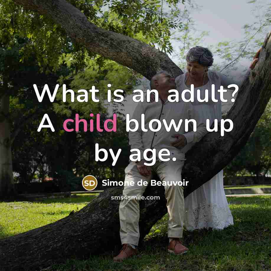 “What is an adult? A child blown up by age.” quote by Simone de Beauvoir