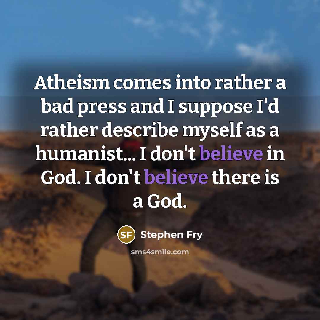 “Atheism comes into rather a bad press and I suppose…” quote by Stephen Fry