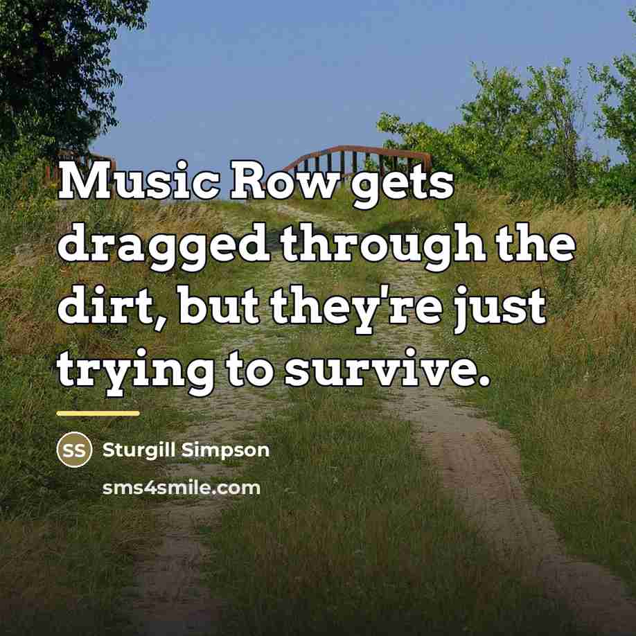 “Music Row gets dragged through the dirt, but they're just…” quote by Sturgill Simpson