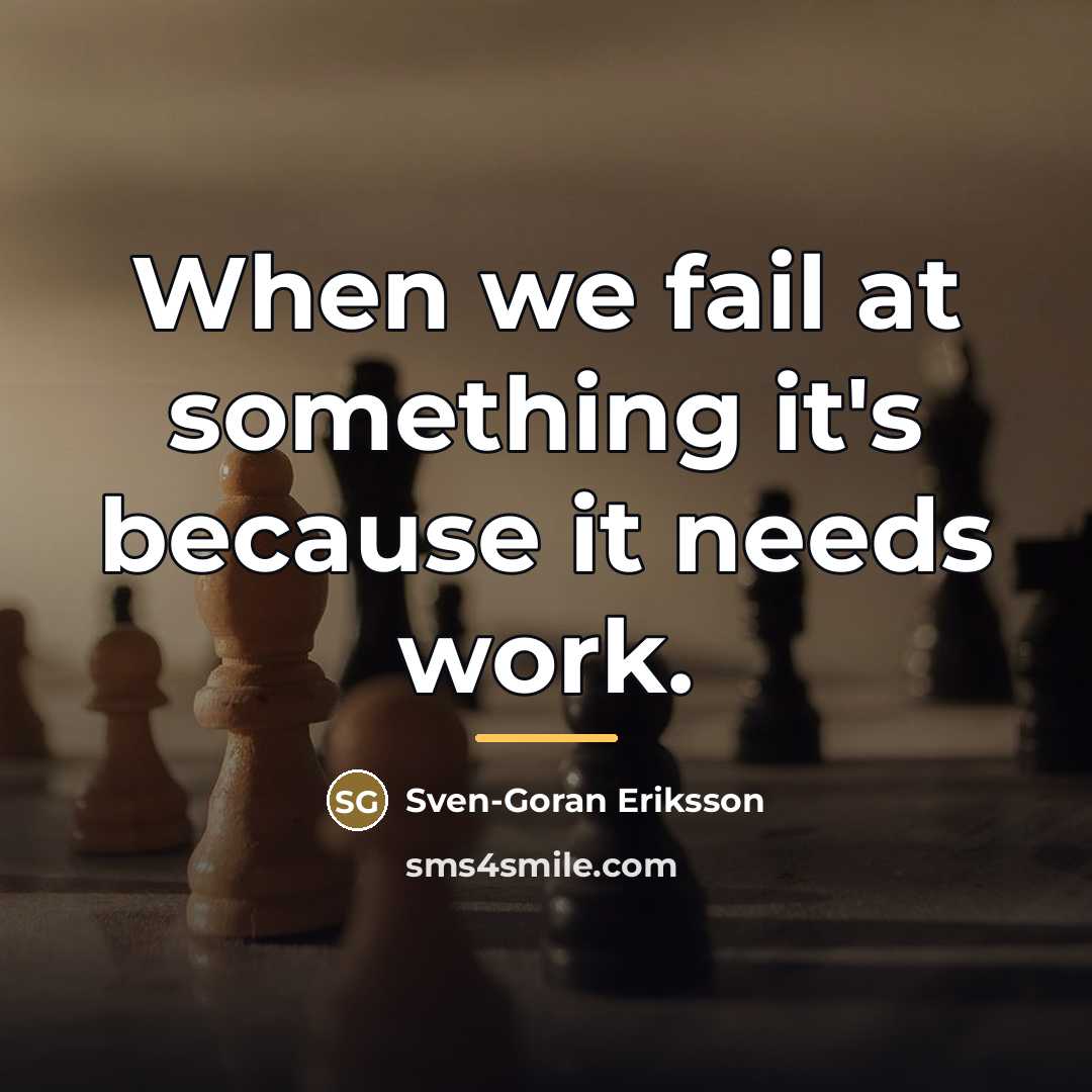 “When we fail at something it's because it needs work.…” quote by Sven-Goran Eriksson