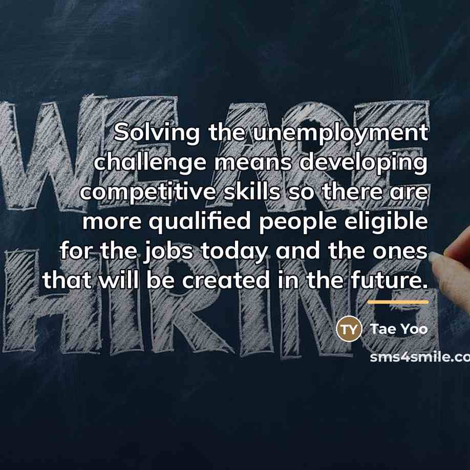 “Solving the unemployment challenge means developing competitive skills so there…” quote by Tae Yoo