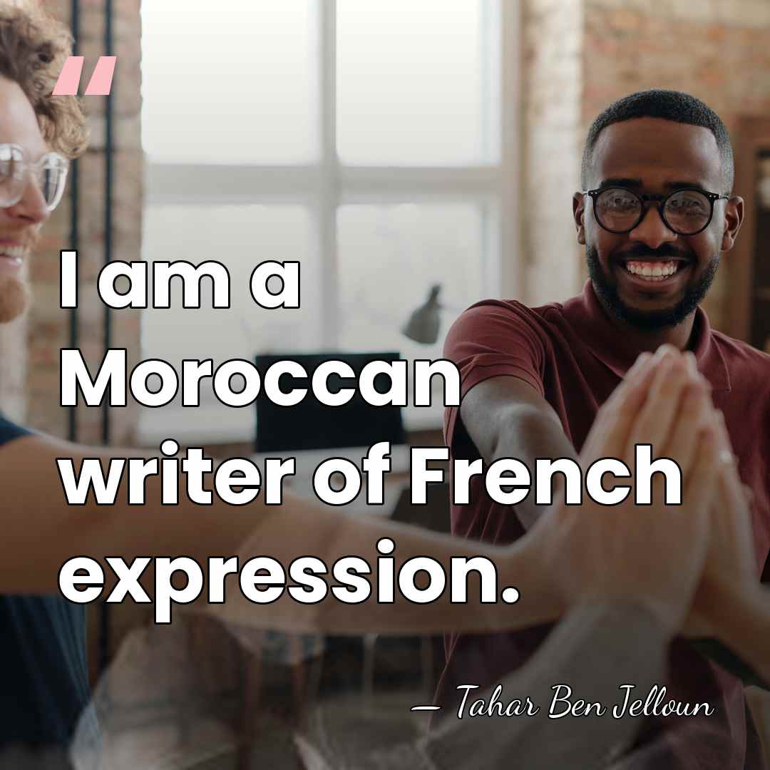 I am a Moroccan writer of French expression. - Tahar Ben Jelloun