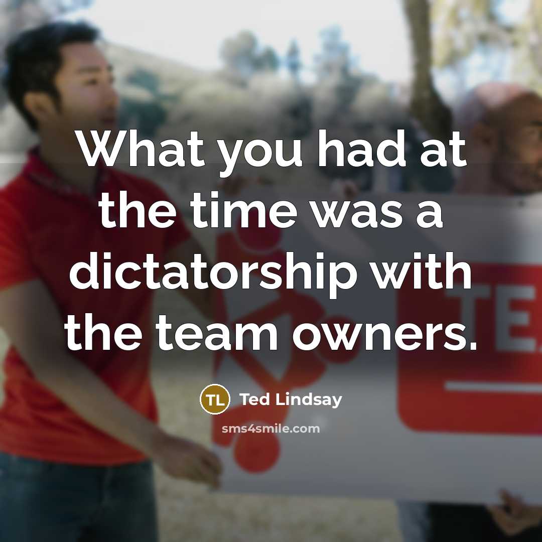 “What you had at the time was a dictatorship with…” quote by Ted Lindsay