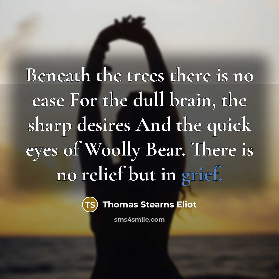 “Beneath the trees there is no ease For the dull…” quote by Thomas Stearns Eliot