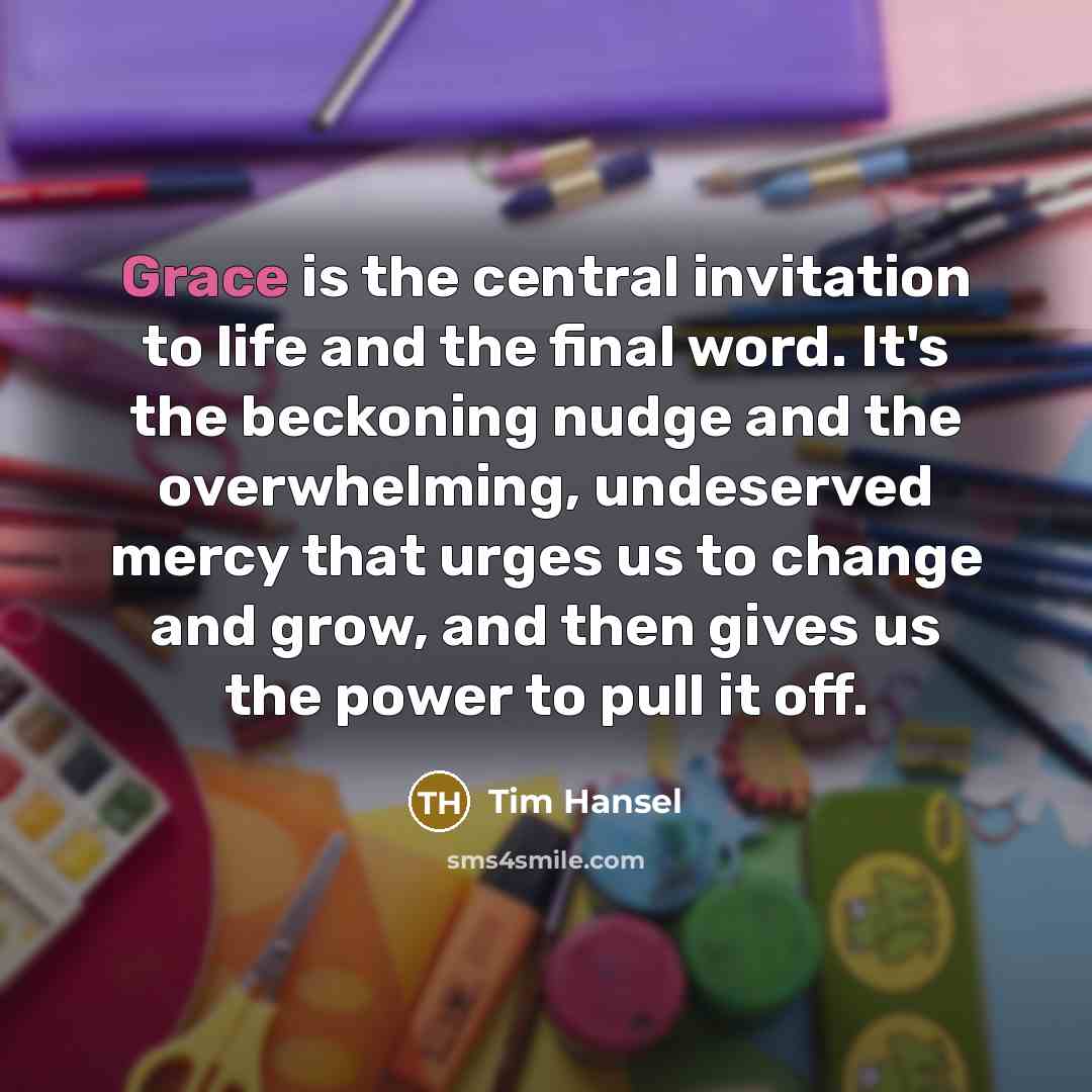 “Grace is the central invitation to life and the final…” quote by Tim Hansel