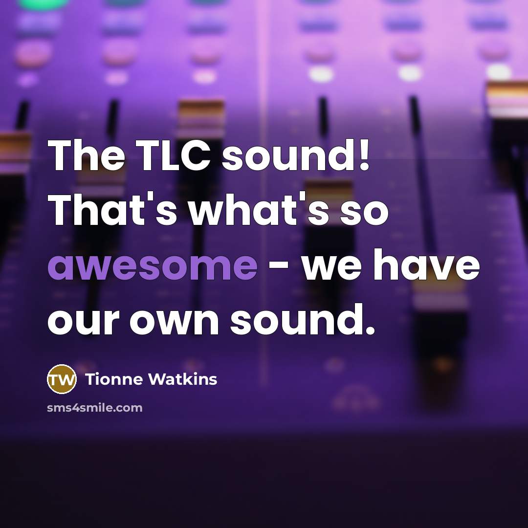 “The TLC sound! That's what's so awesome - we have…” quote by Tionne Watkins