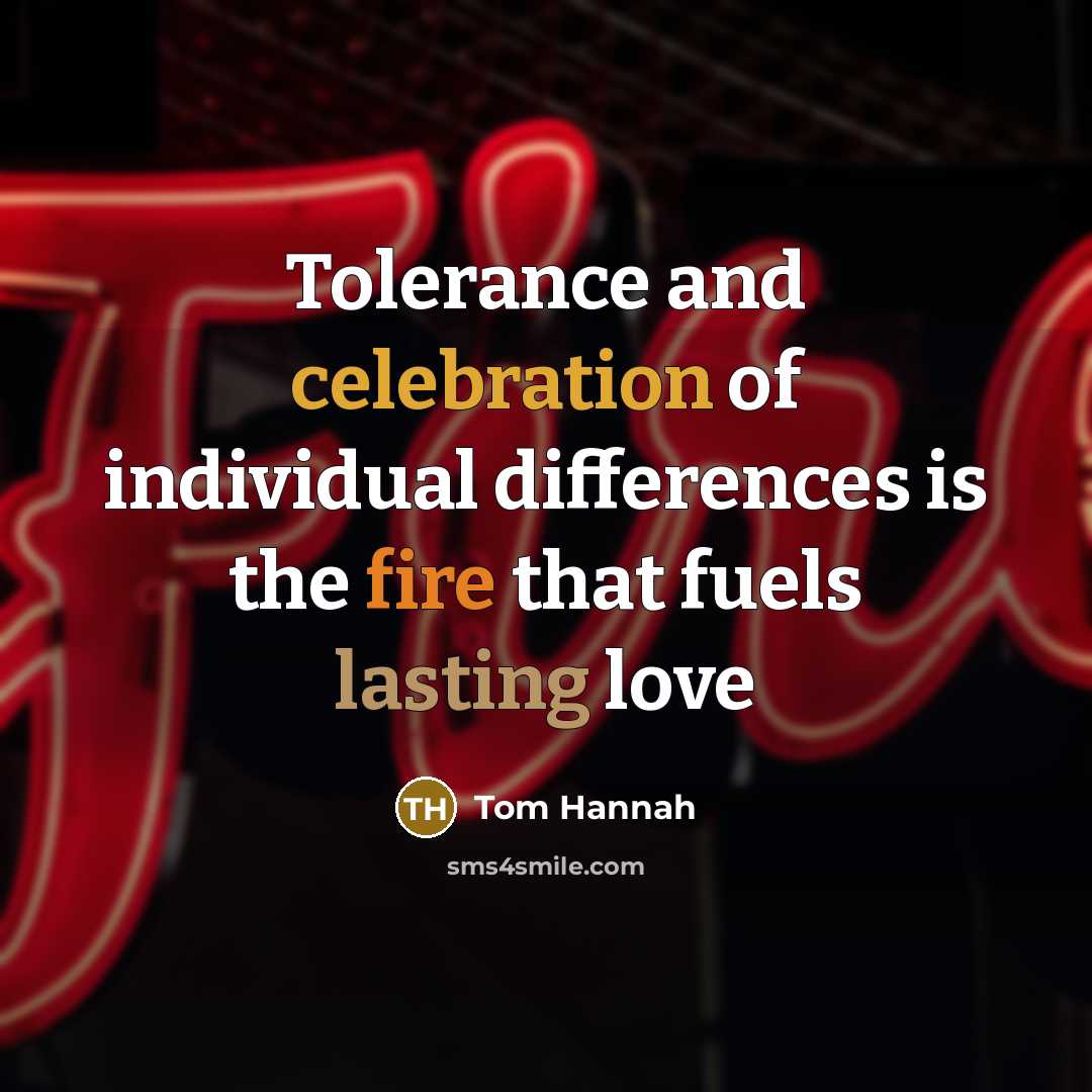 “Tolerance and celebration of individual differences is the fire that fuels lasting love” quote by Tom Hannah