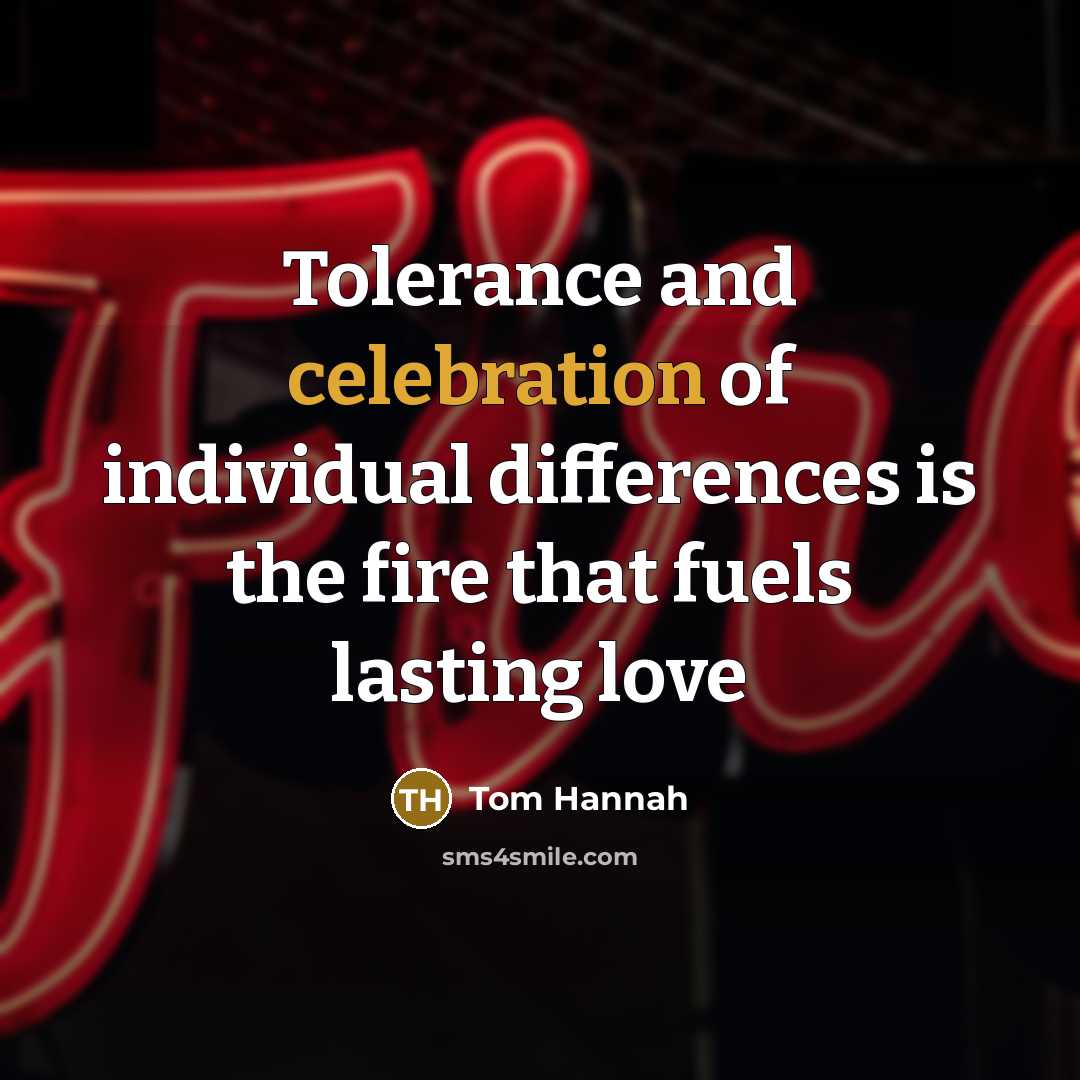 “Tolerance and celebration of individual differences is the fire that fuels lasting love” quote by Tom Hannah