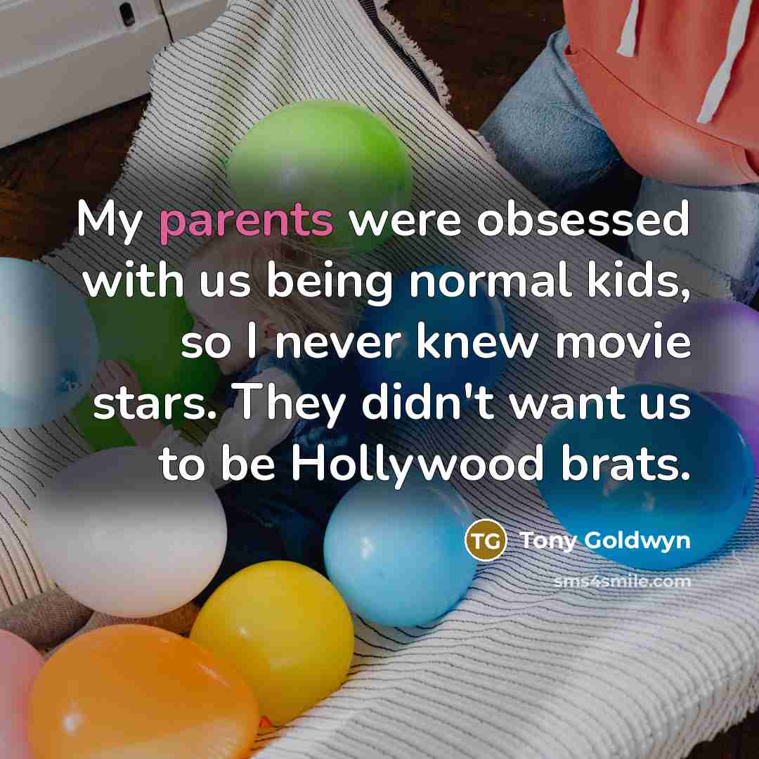 “My parents were obsessed with us being normal kids, so…” quote by Tony Goldwyn