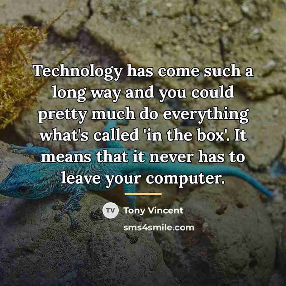 “Technology has come such a long way and you could…” quote by Tony Vincent