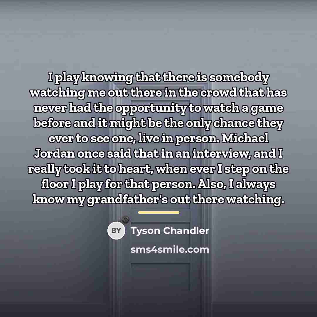 “I play knowing that there is somebody watching me out…” quote by Tyson Chandler
