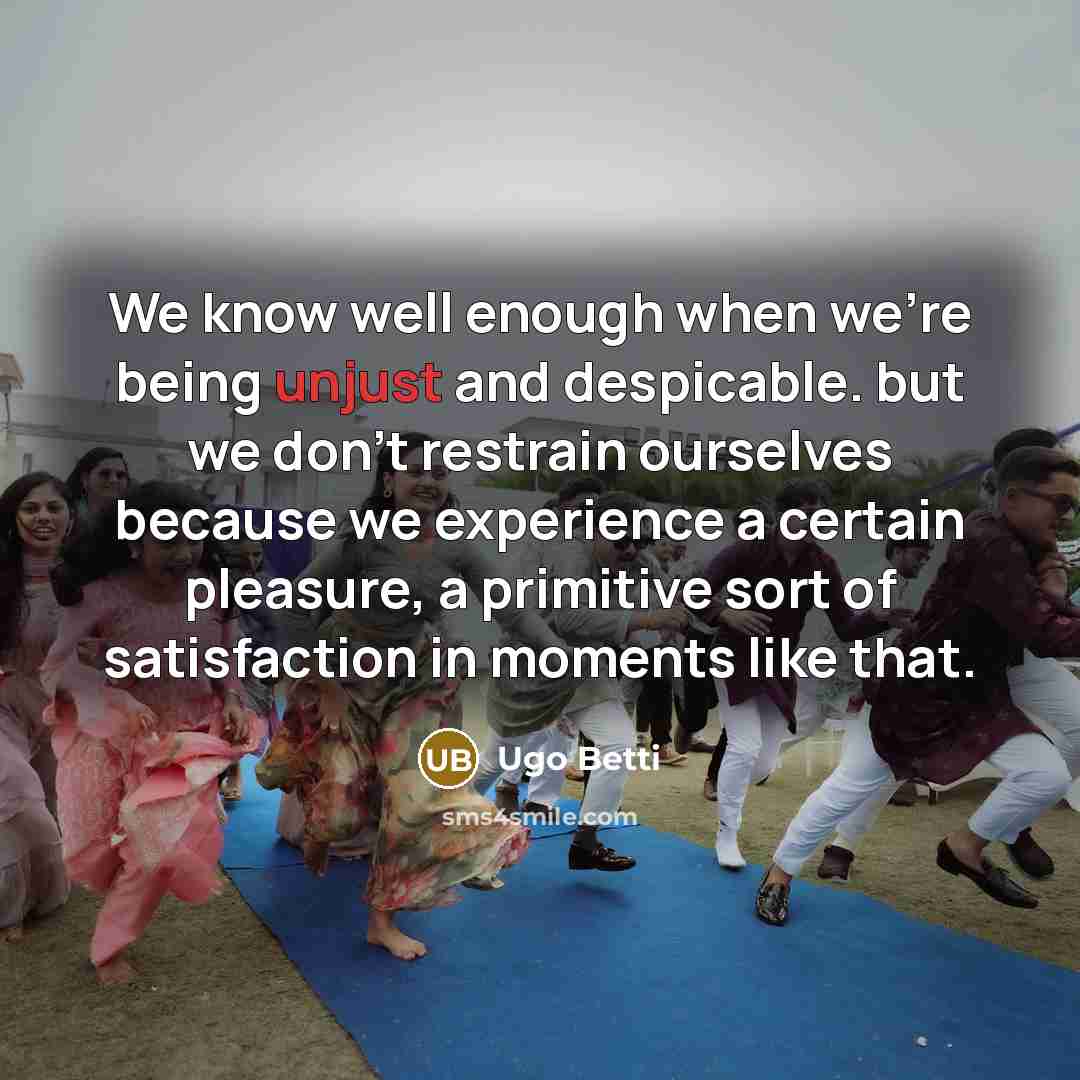 “We know well enough when we're being unjust and despicable.…” quote by Ugo Betti