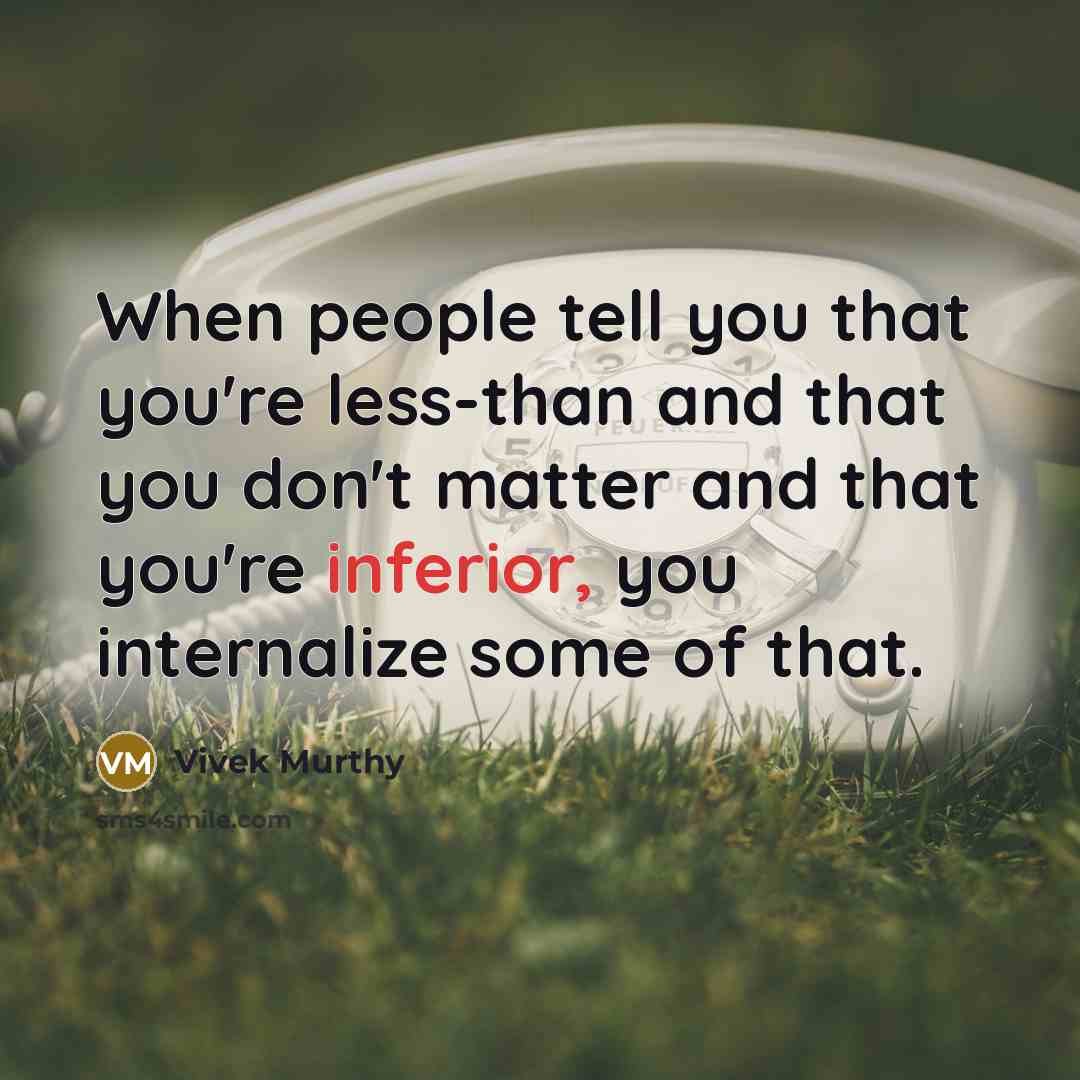“When people tell you that you're less-than and that you…” quote by Vivek Murthy