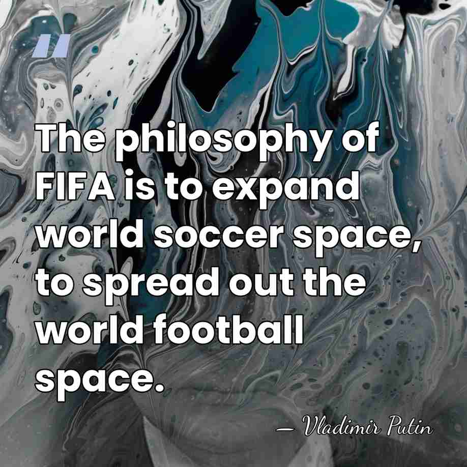 The philosophy of FIFA is to expand world soccer space, to spread&hellip; - Vladimir Putin