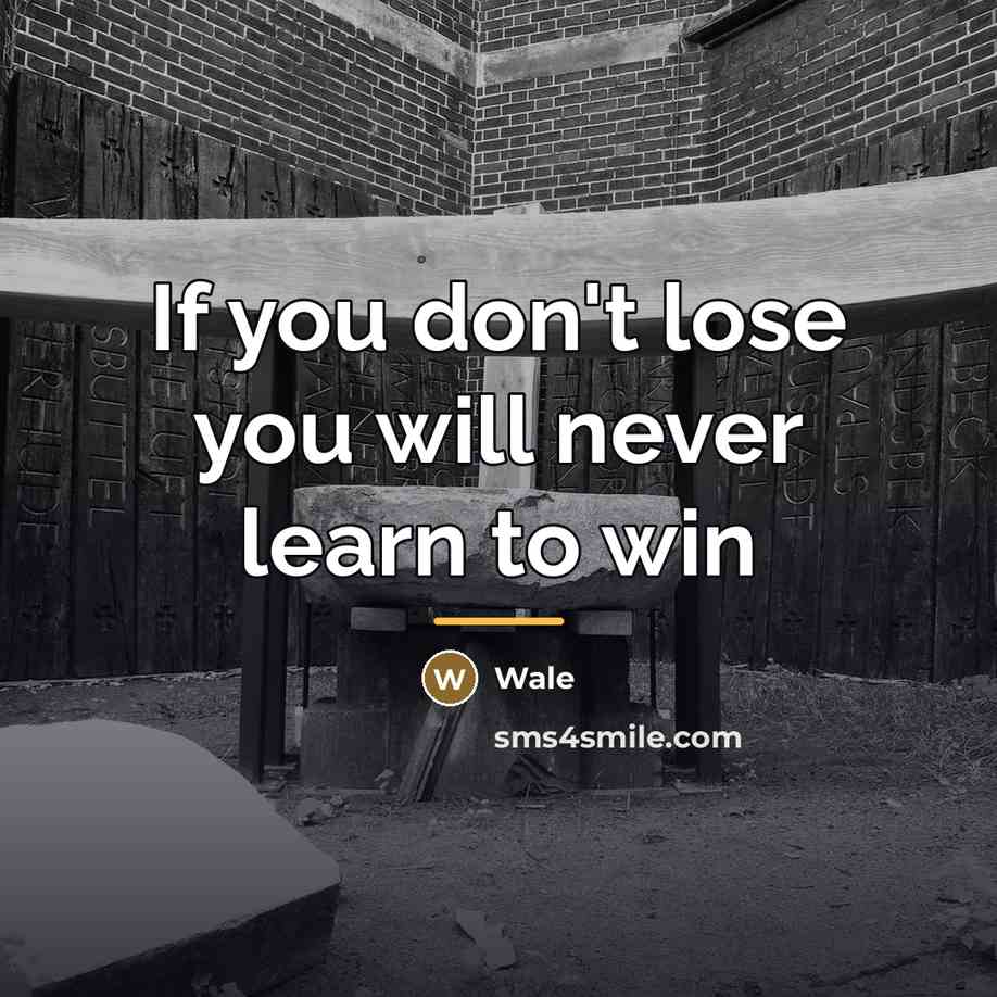 “If you don't lose you will never learn to win…” quote by Wale
