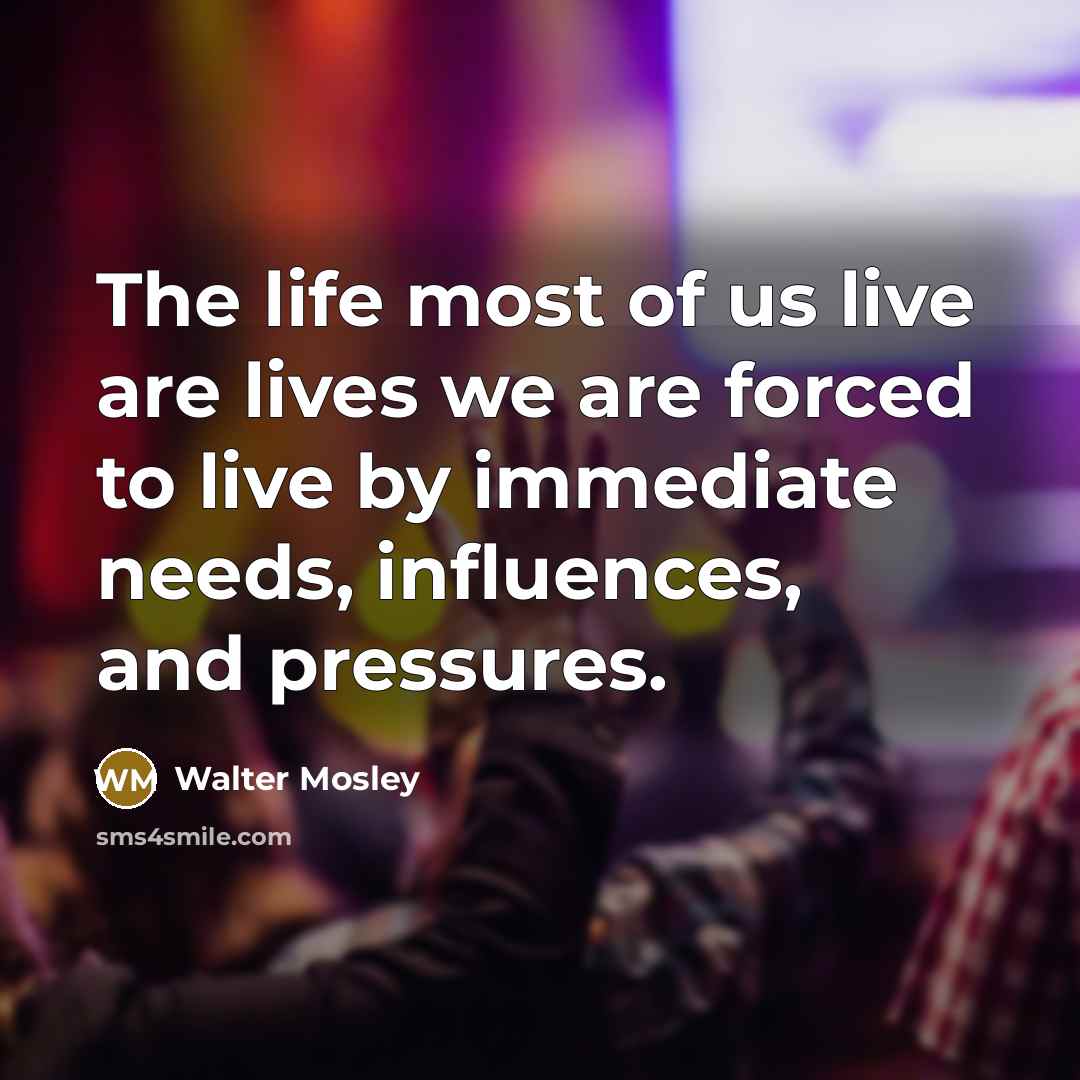 “The life most of us live are lives we are…” quote by Walter Mosley
