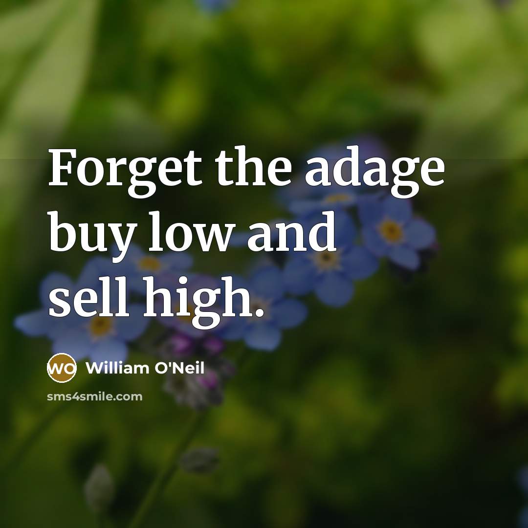 “Forget the adage buy low and sell high.…” quote by William O'Neil