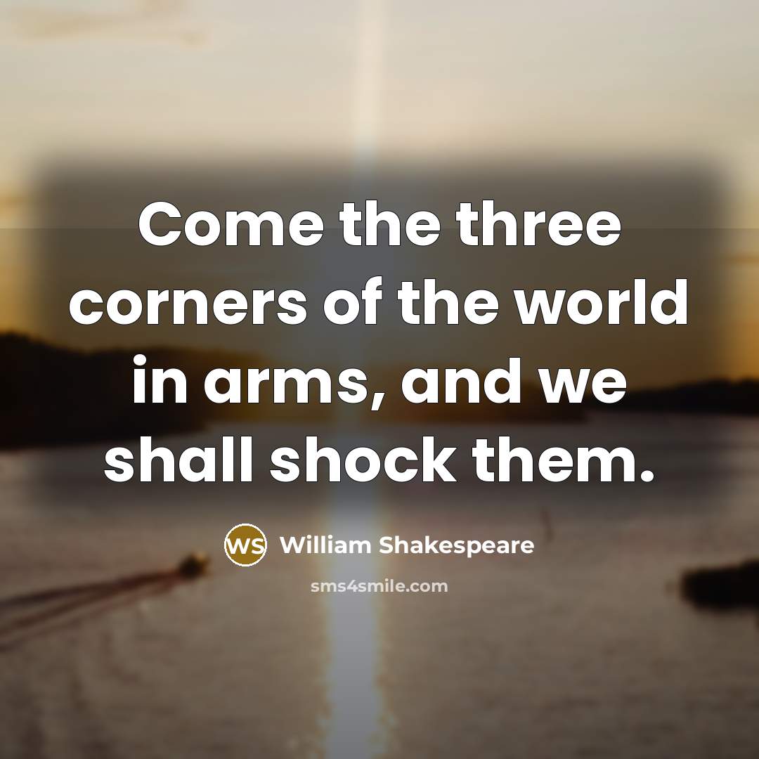 “Come the three corners of the world in arms, and…” quote by William Shakespeare