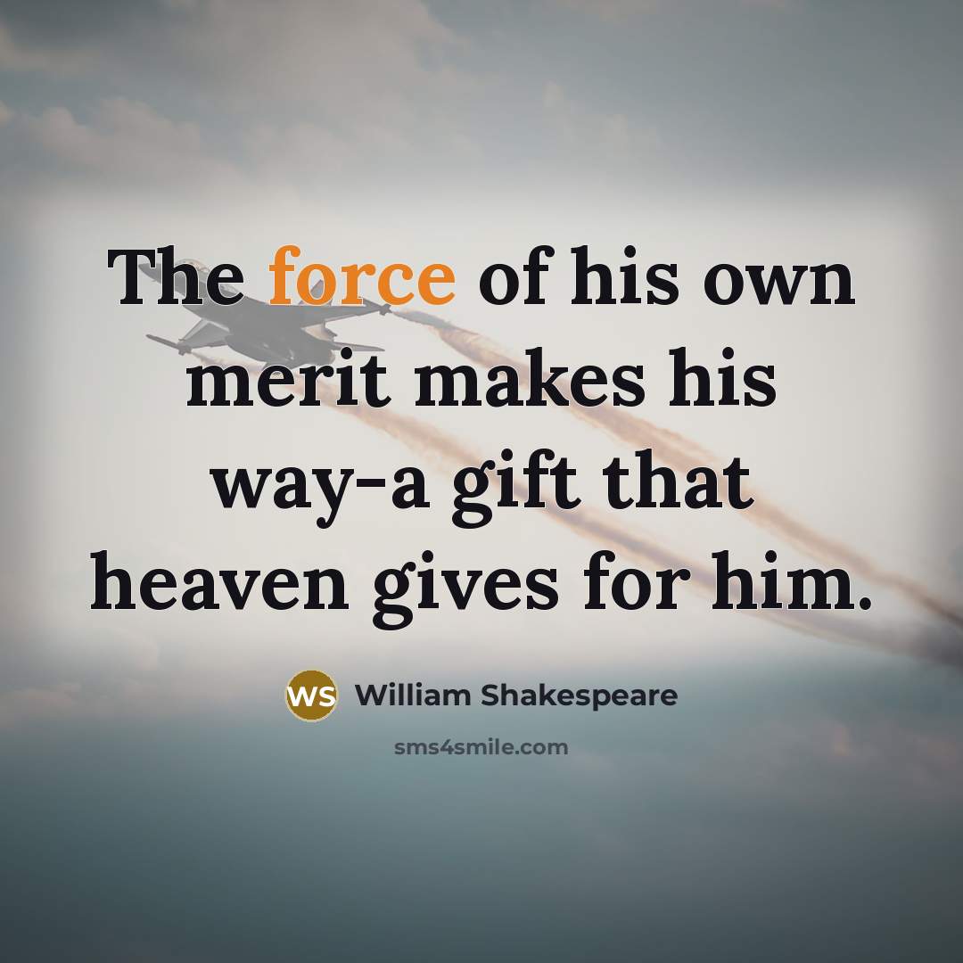 “The force of his own merit makes his way-a gift…” quote by William Shakespeare