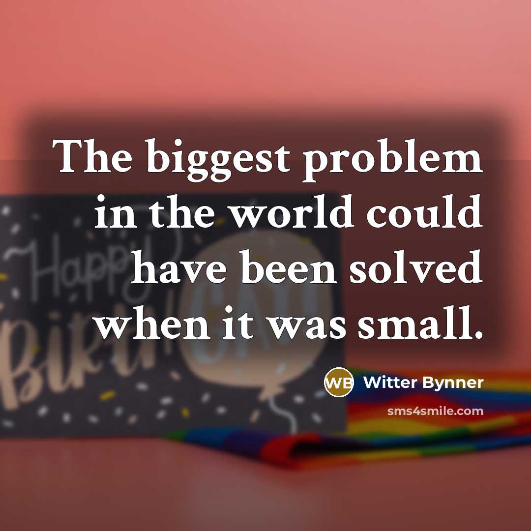 “The biggest problem in the world could have been solved…” quote by Witter Bynner