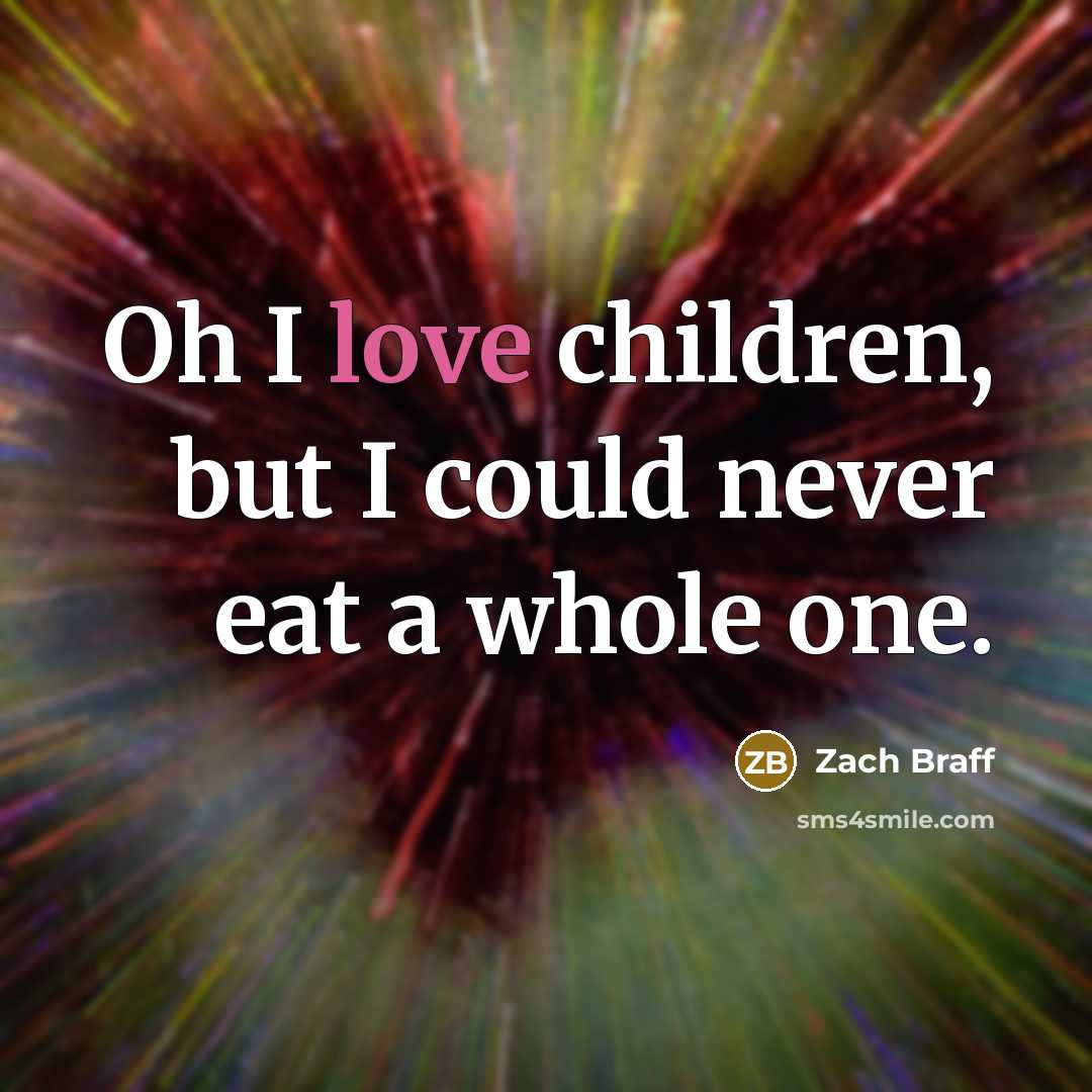 “Oh I love children, but I could never eat a…” quote by Zach Braff