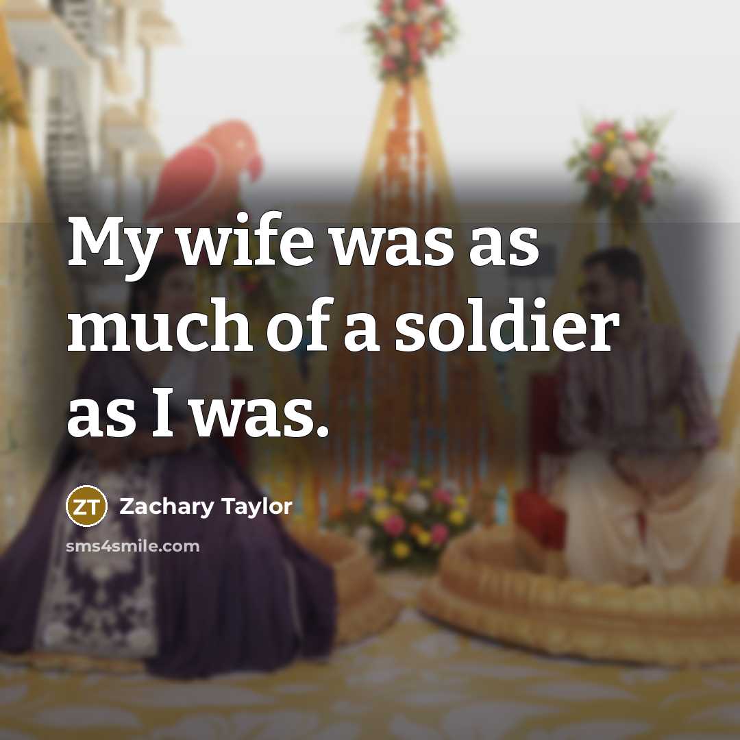 “My wife was as much of a soldier as I…” quote by Zachary Taylor