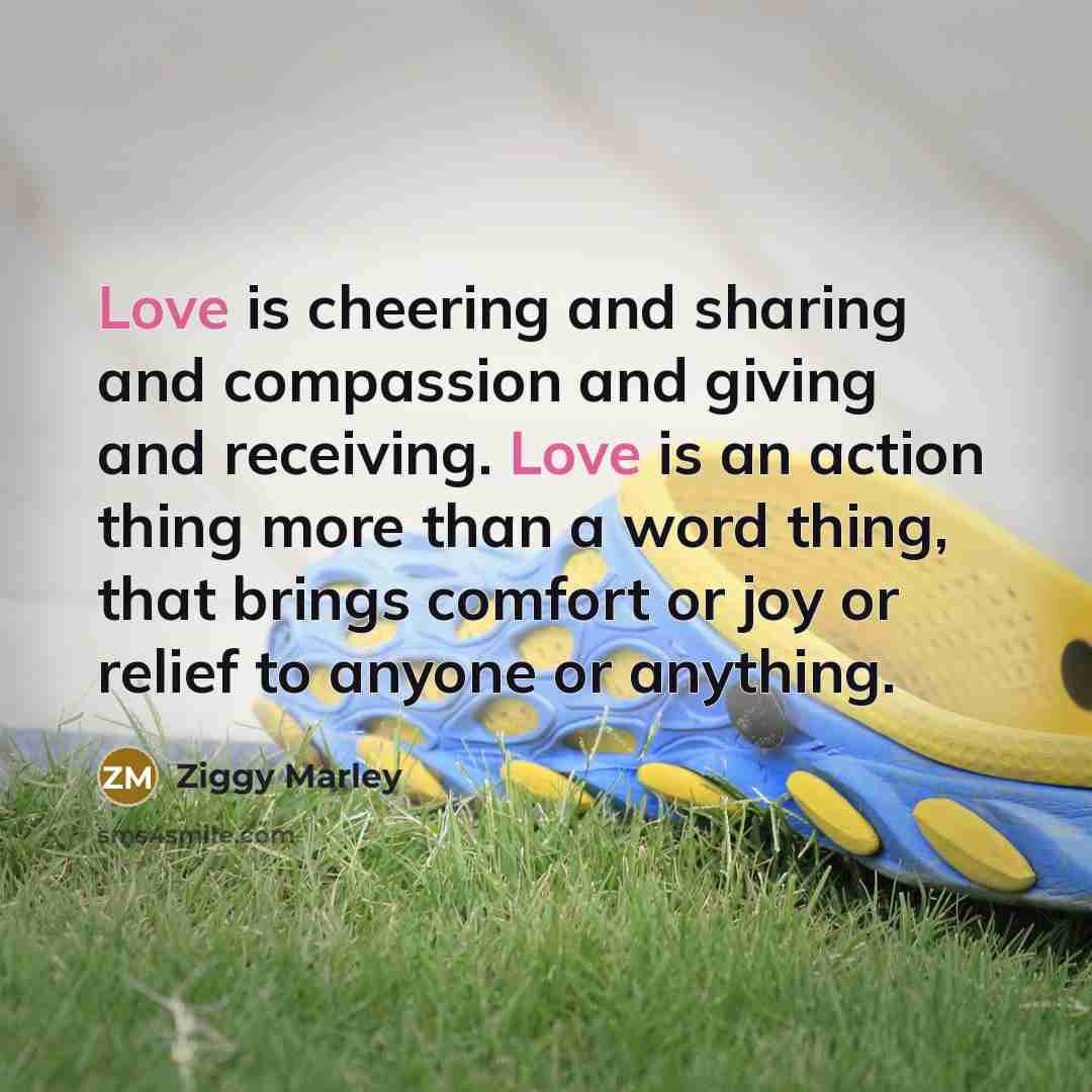 “Love is cheering and sharing and compassion and giving and…” quote by Ziggy Marley