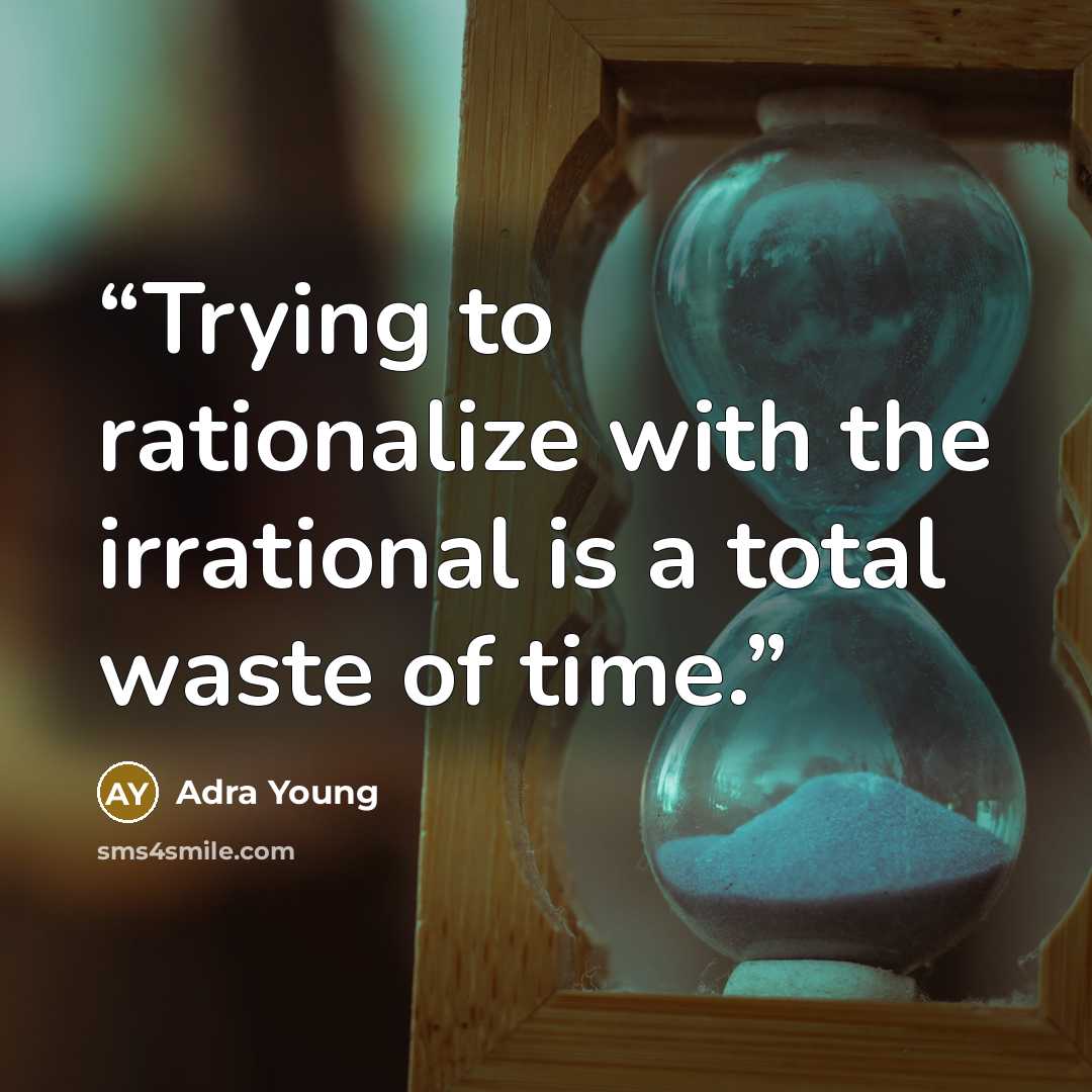 “Trying to rationalize with the irrational is a total waste of time.” quote by Adra Young