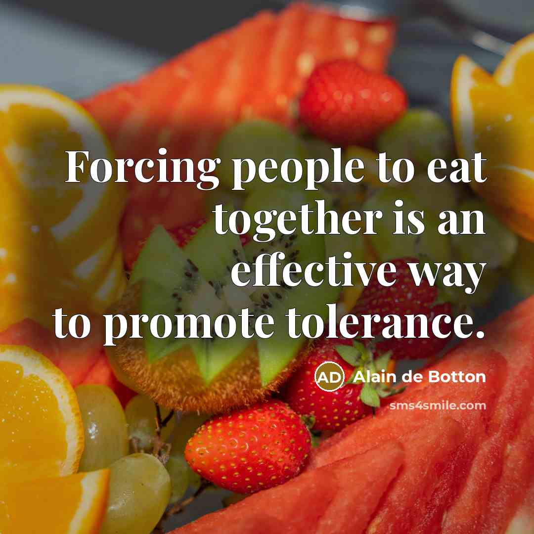 “Forcing people to eat together is an effective way to…” quote by Alain de Botton