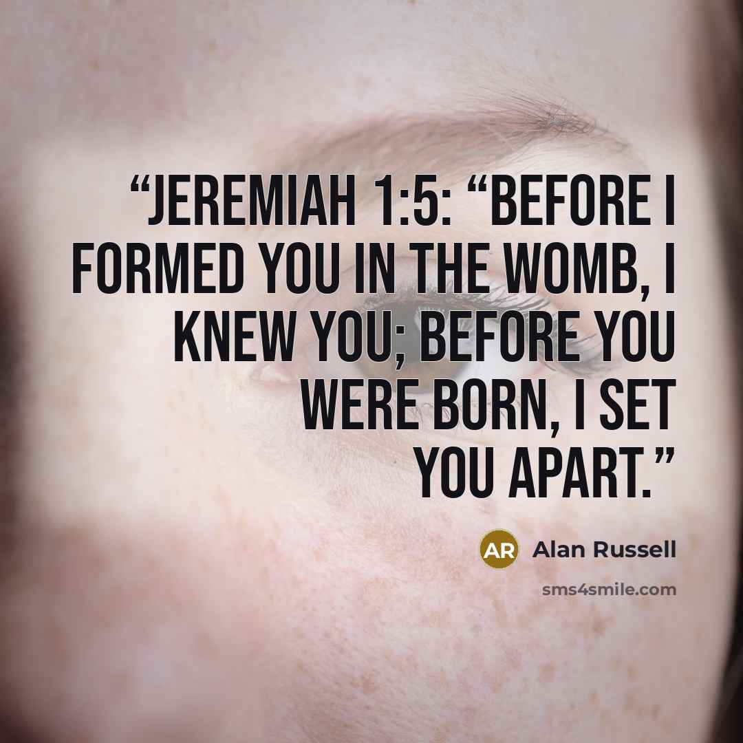 “Jeremiah 1:5: “Before I formed you in the womb, I knew you; before you were born, I set you apart.” quote by Alan Russell
