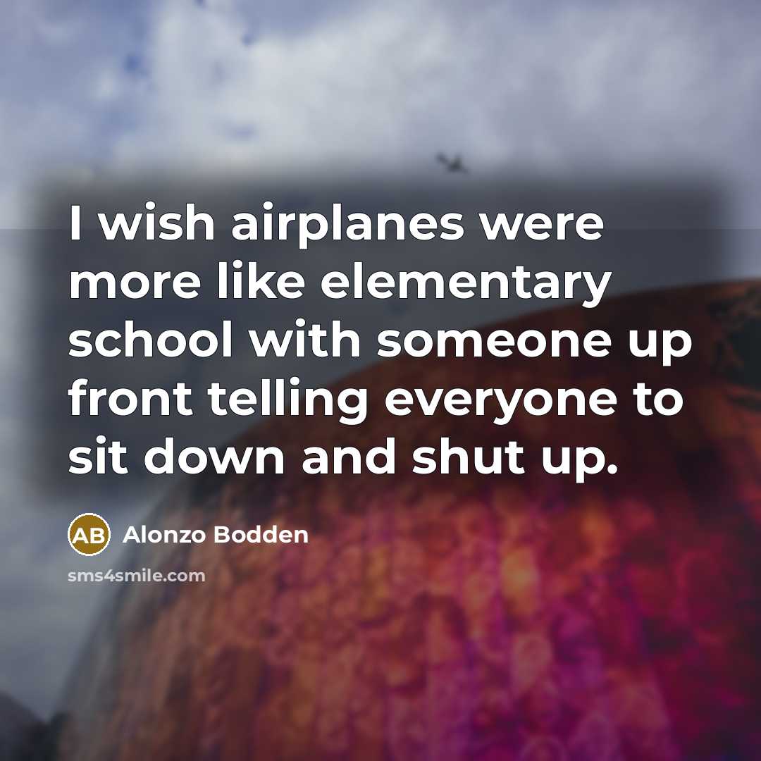 “I wish airplanes were more like elementary school with someone…” quote by Alonzo Bodden