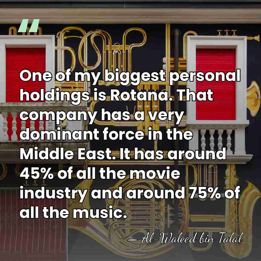 One of my biggest personal holdings is Rotana. That company has a&hellip; - Al-Waleed bin Talal