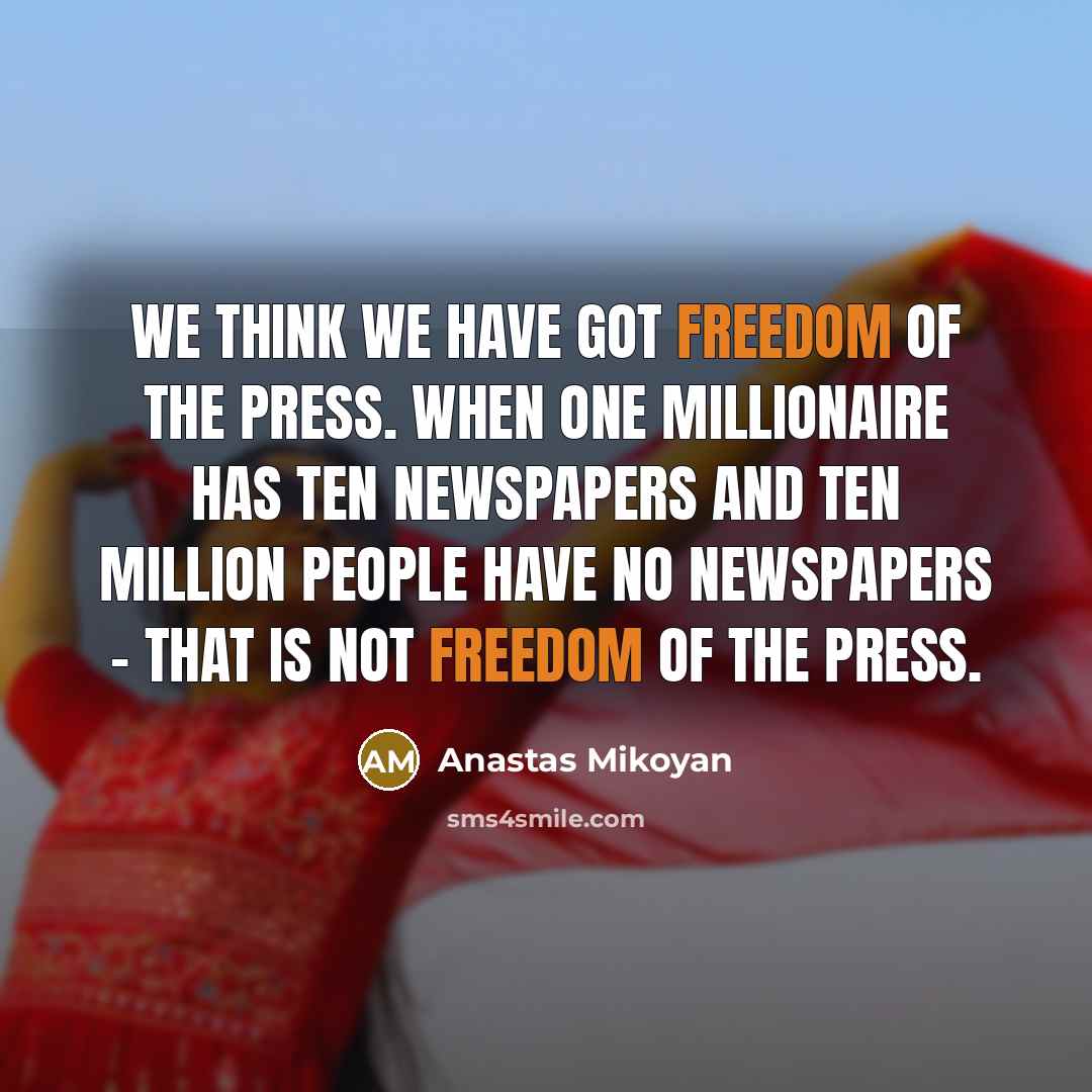 “We think we have got freedom of the press. When…” quote by Anastas Mikoyan