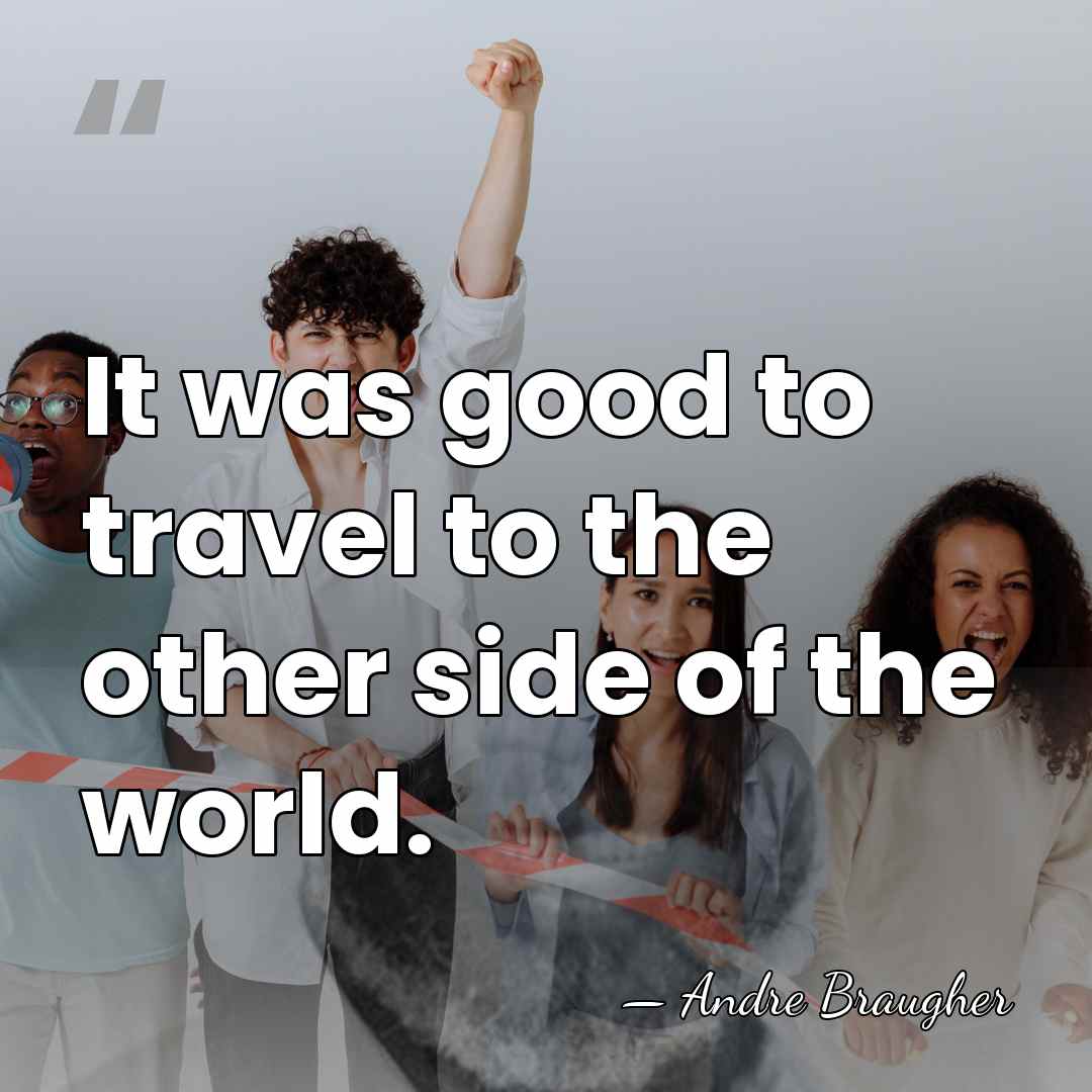 It was good to travel to the other side of the world. - Andre Braugher