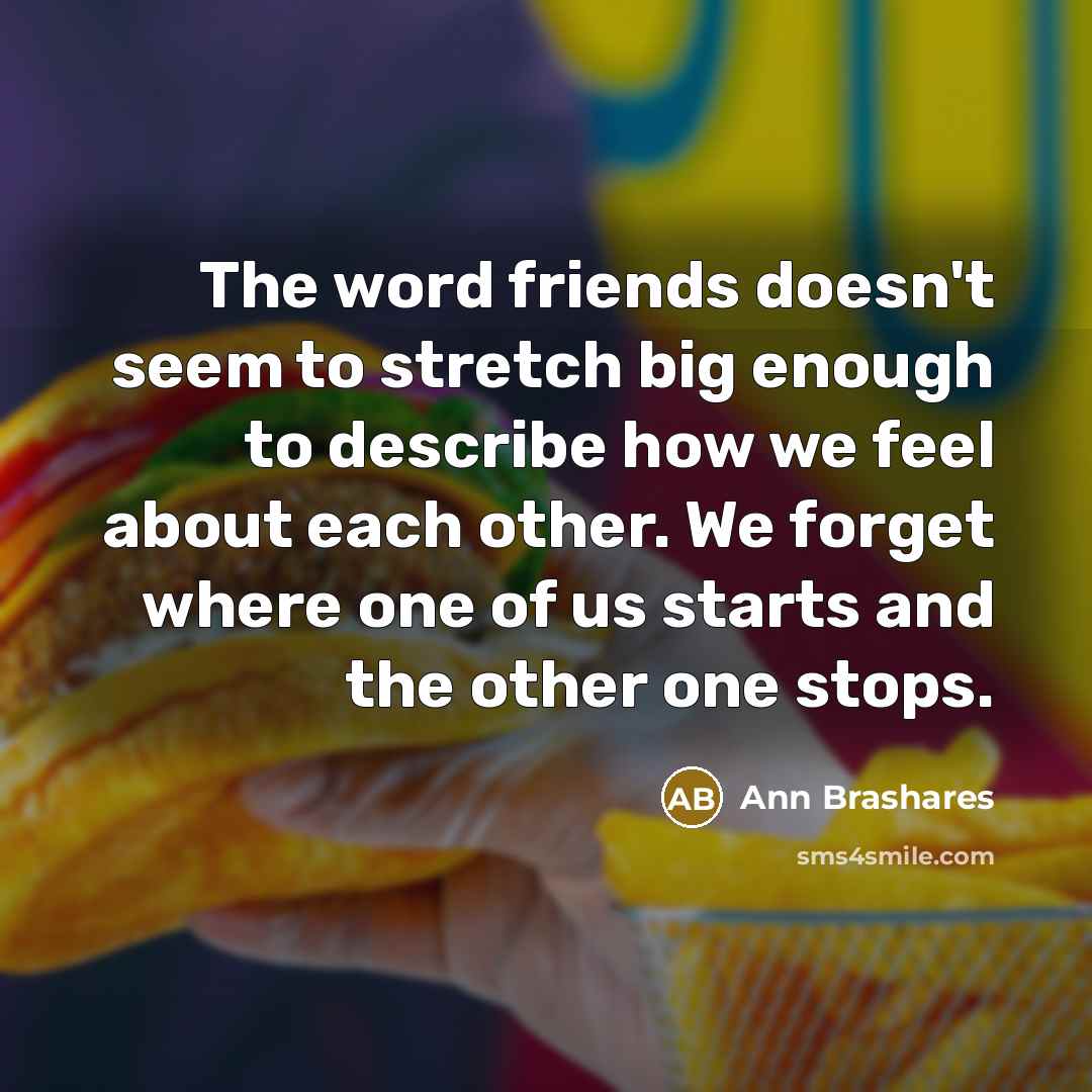 “The word friends doesn't seem to stretch big enough to…” quote by Ann Brashares