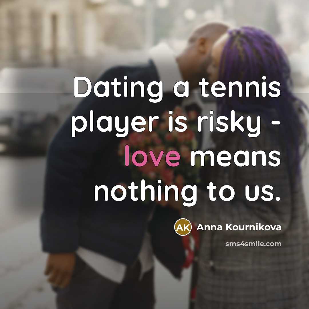 “Dating a tennis player is risky - love means nothing…” quote by Anna Kournikova