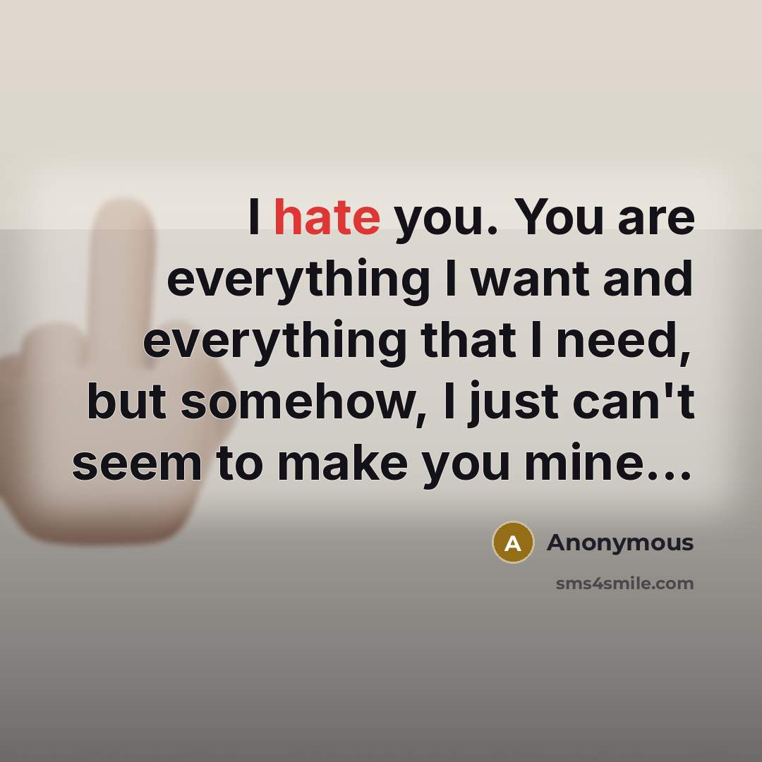 “I hate you. You are everything I want and everything…” quote by Anonymous