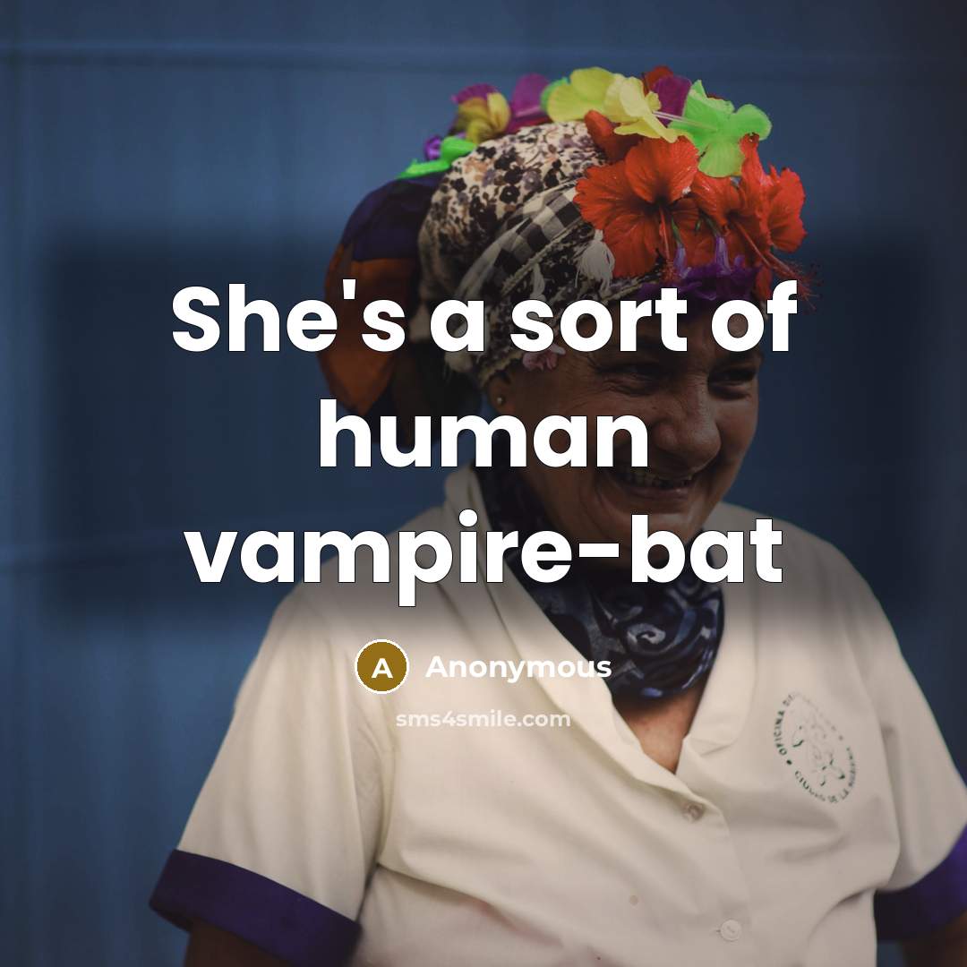 “She's a sort of human vampire-bat…” quote by Anonymous