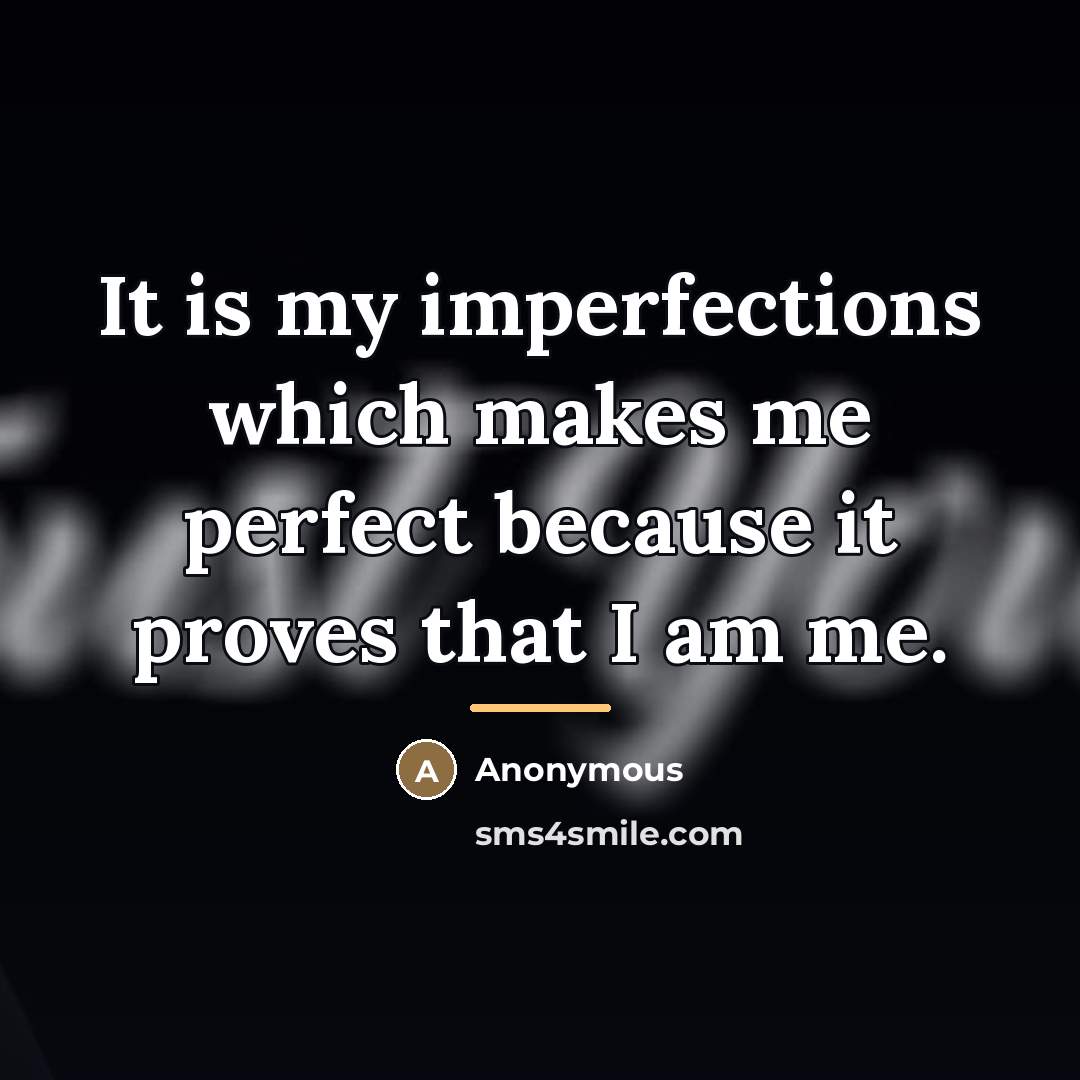 “It is my imperfections which makes me perfect because it…” quote by Anonymous