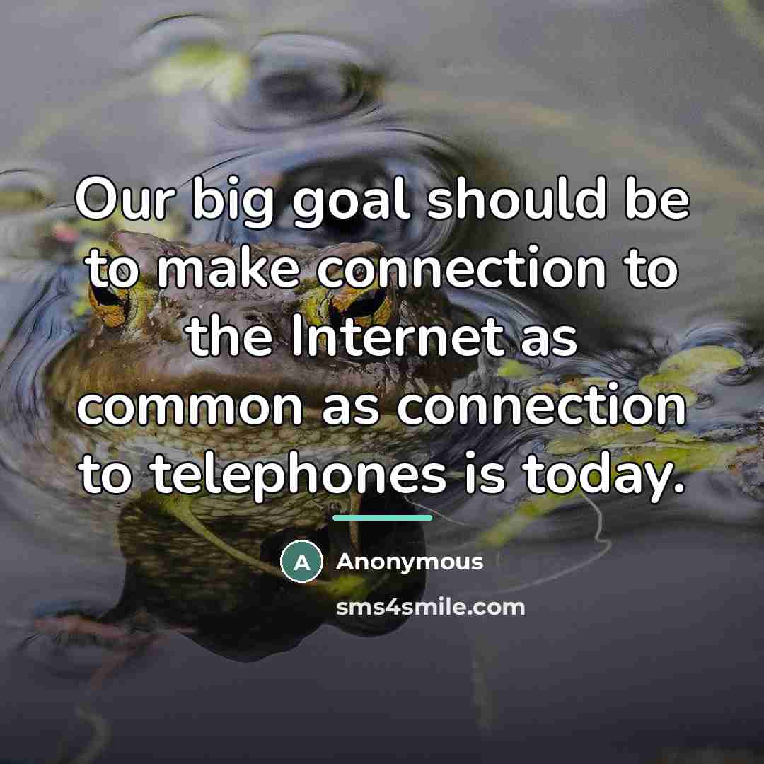 “Our big goal should be to make connection to the…” quote by Anonymous