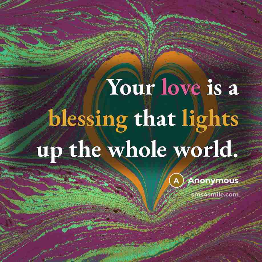 “Your love is a blessing that lights up the whole world.” quote by Anonymous