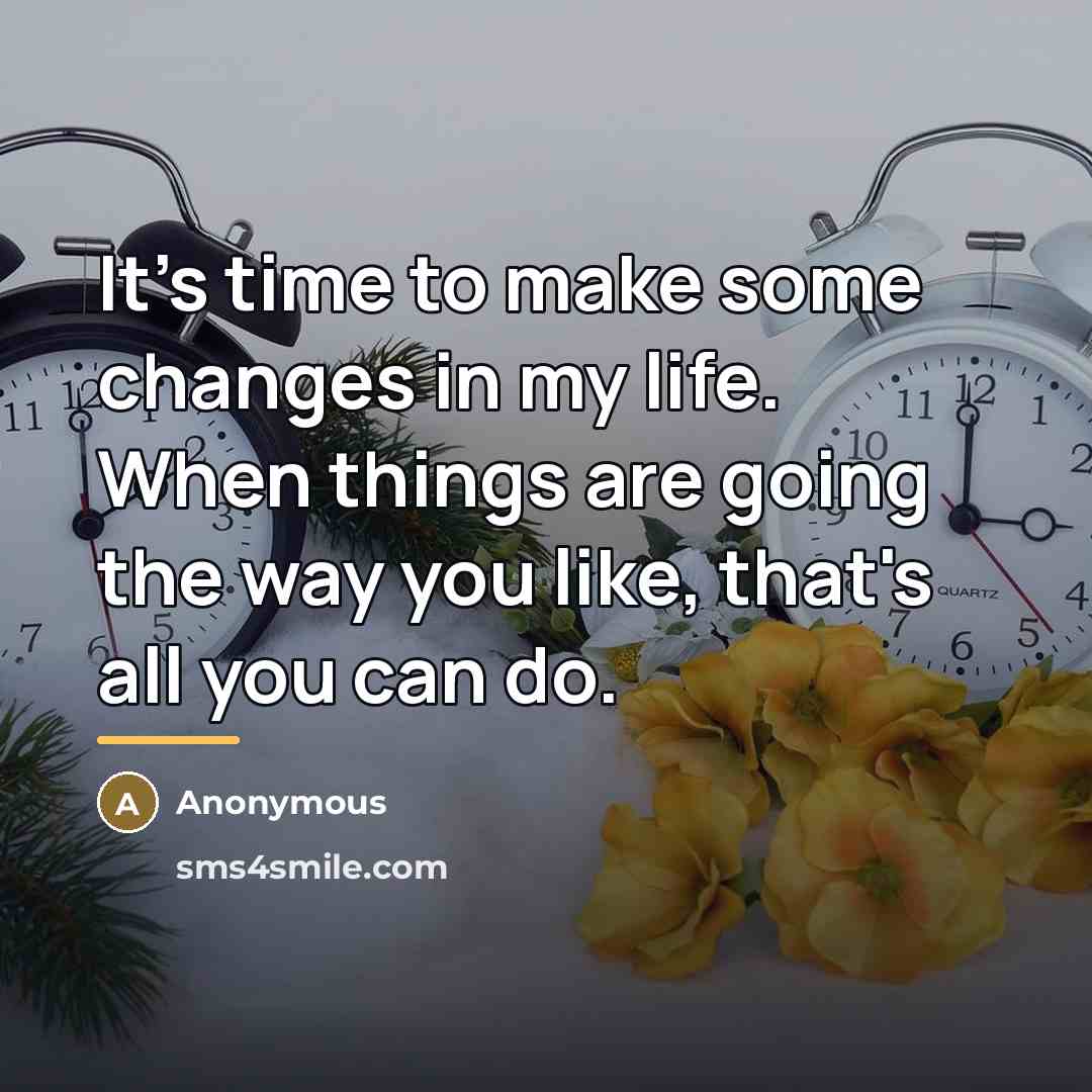 “It's time to make some changes in my life. When…” quote by Anonymous