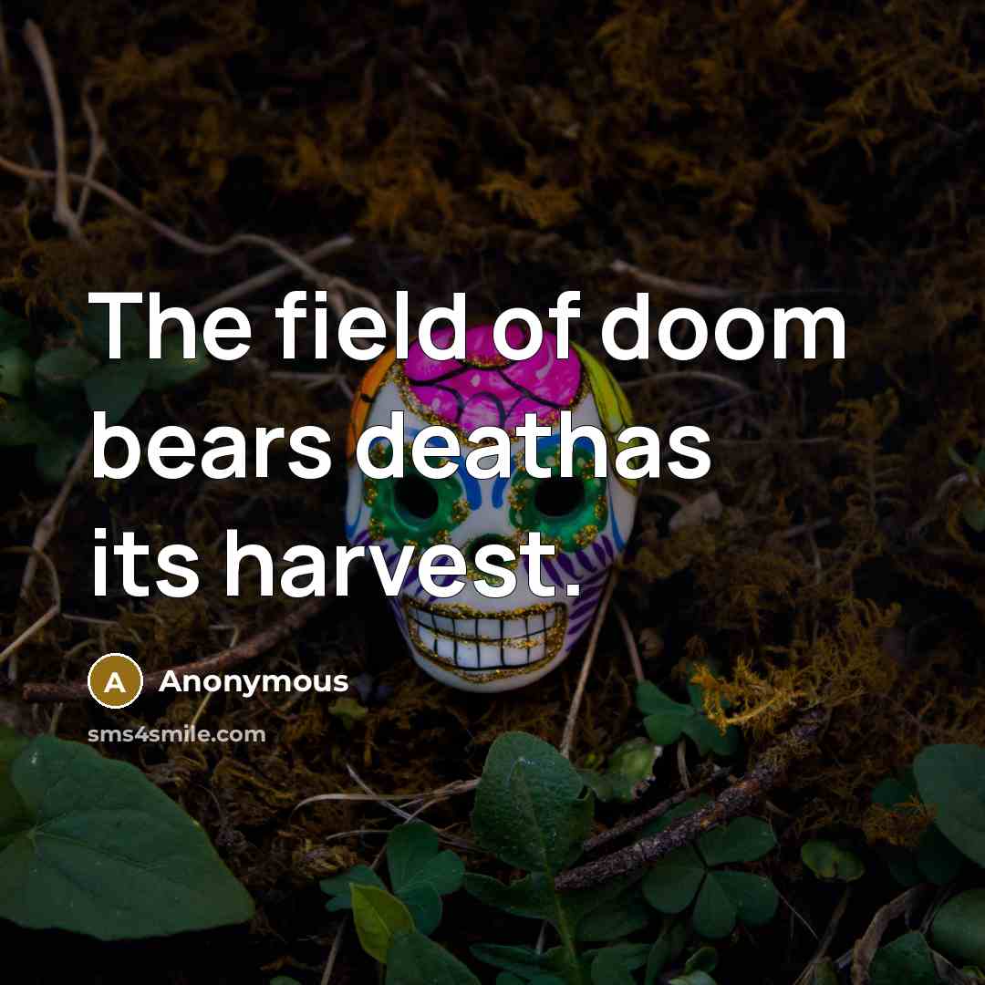 “The field of doom bears deathas its harvest.…” quote by Anonymous
