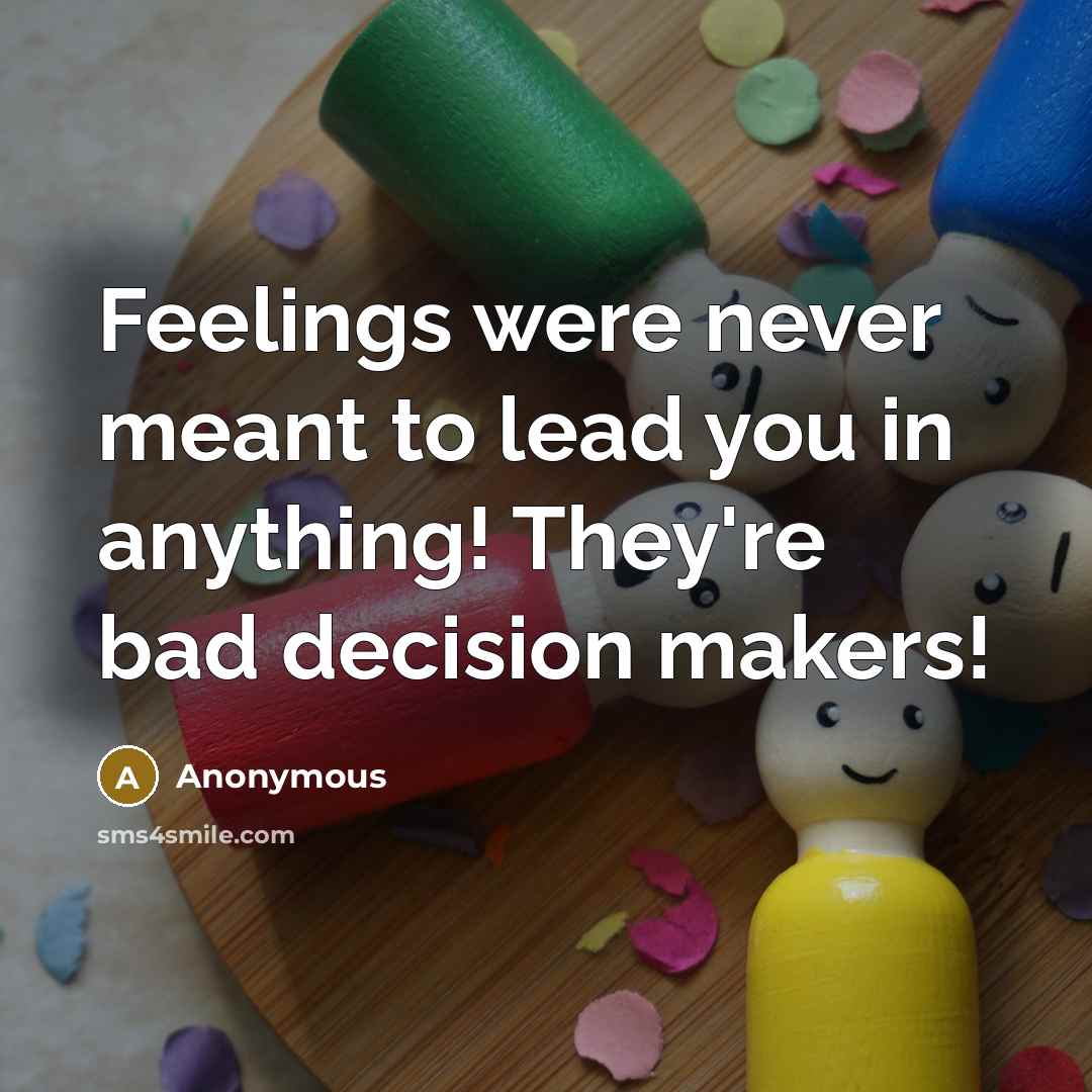 “Feelings were never meant to lead you in anything! They're…” quote by Anonymous