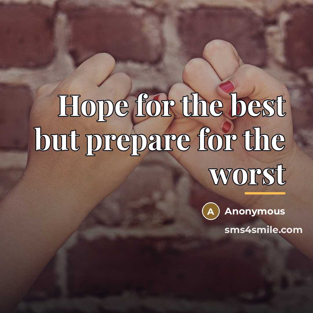 “Hope for the best but prepare for the worst…” quote by Anonymous