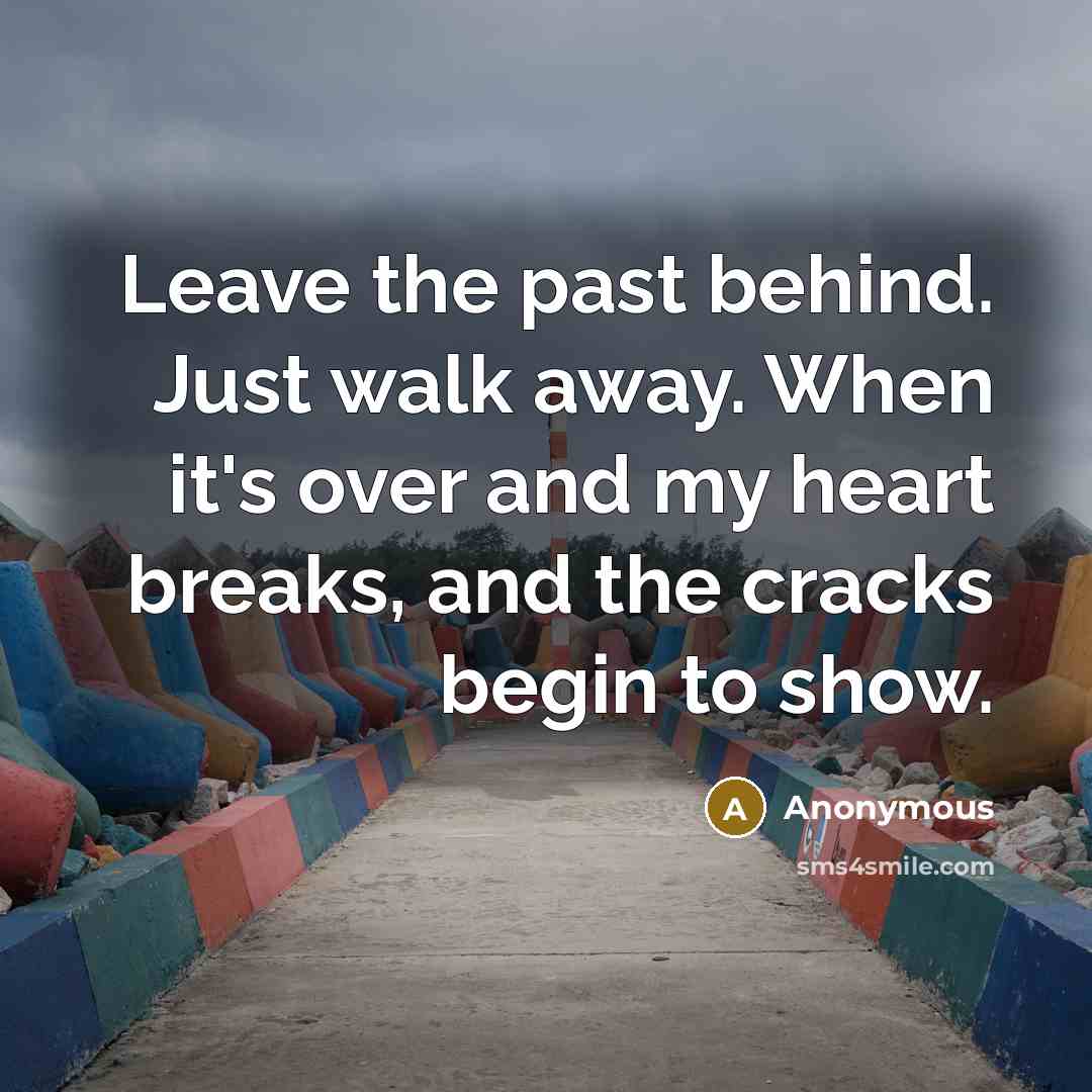 “Leave the past behind. Just walk away. When it's over…” quote by Anonymous