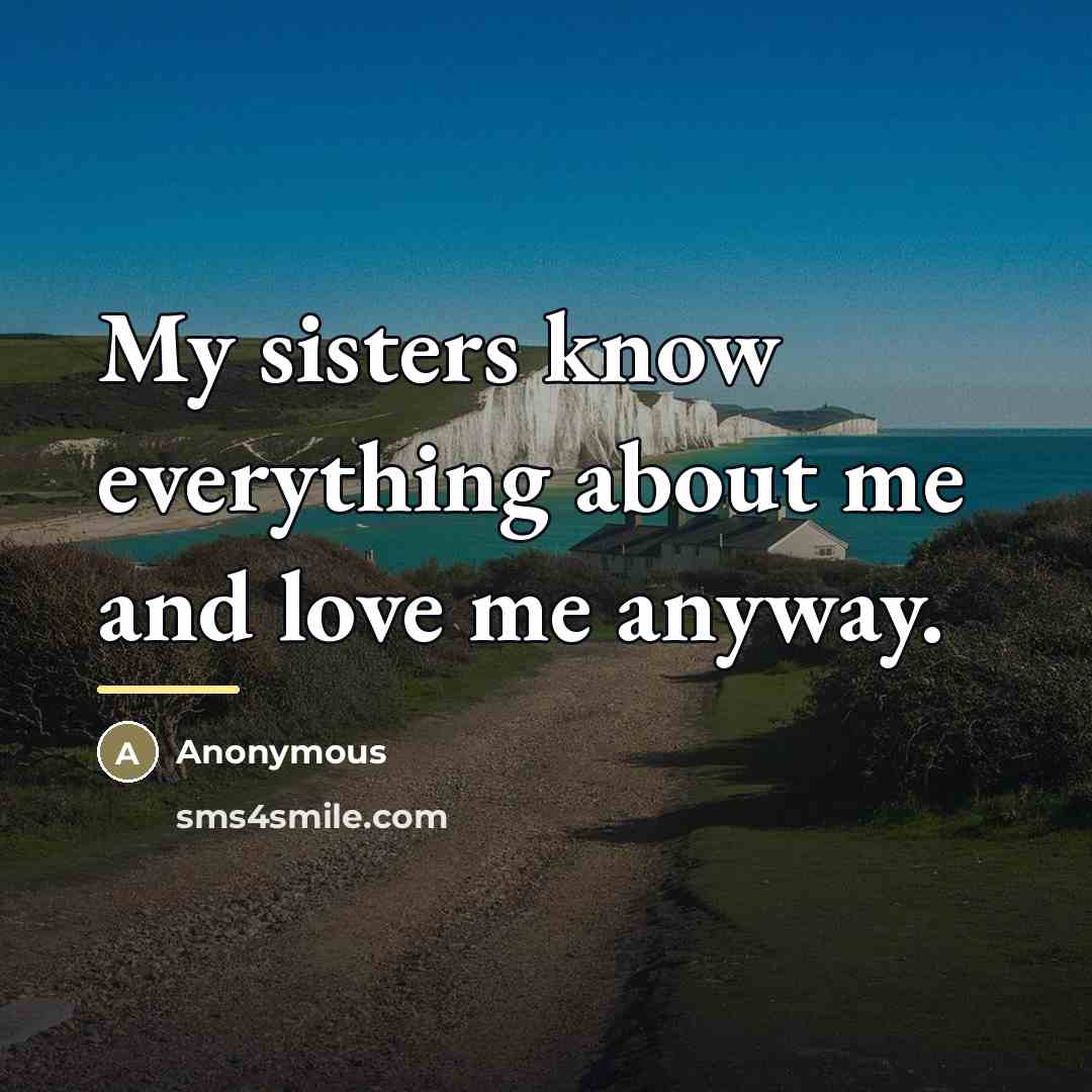 “My sisters know everything about me and love me anyway.…” quote by Anonymous
