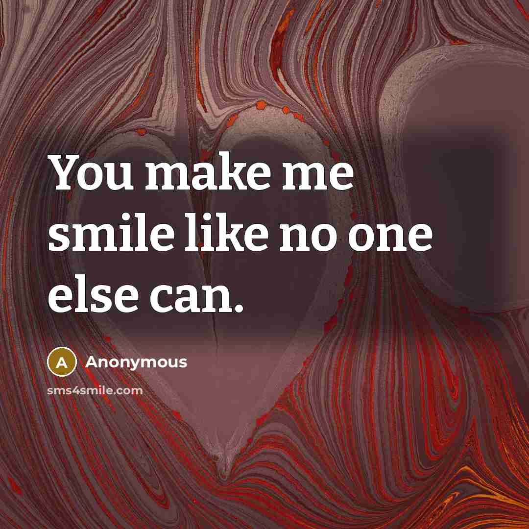 “You make me smile like no one else can.…” quote by Anonymous