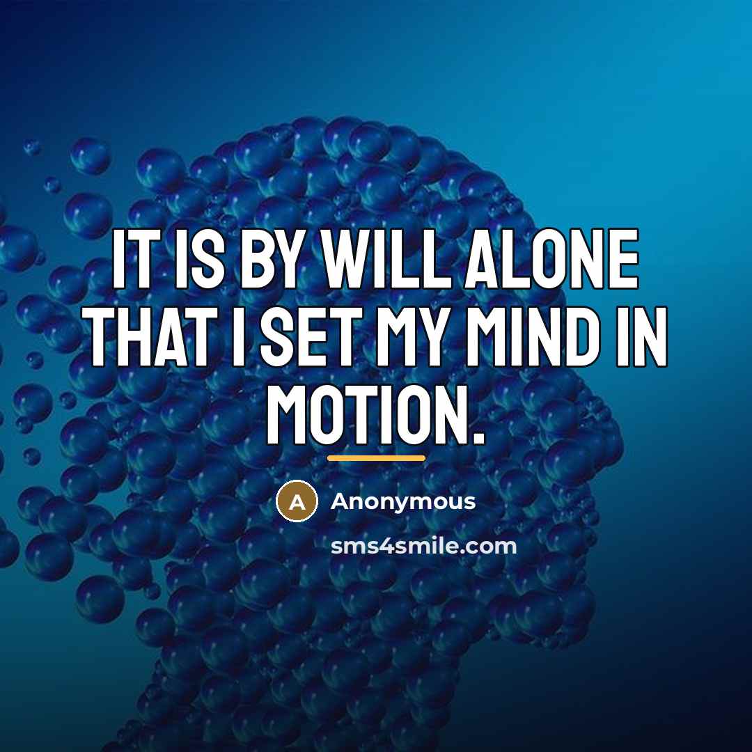 “It is by will alone that I set my mind…” quote by Anonymous