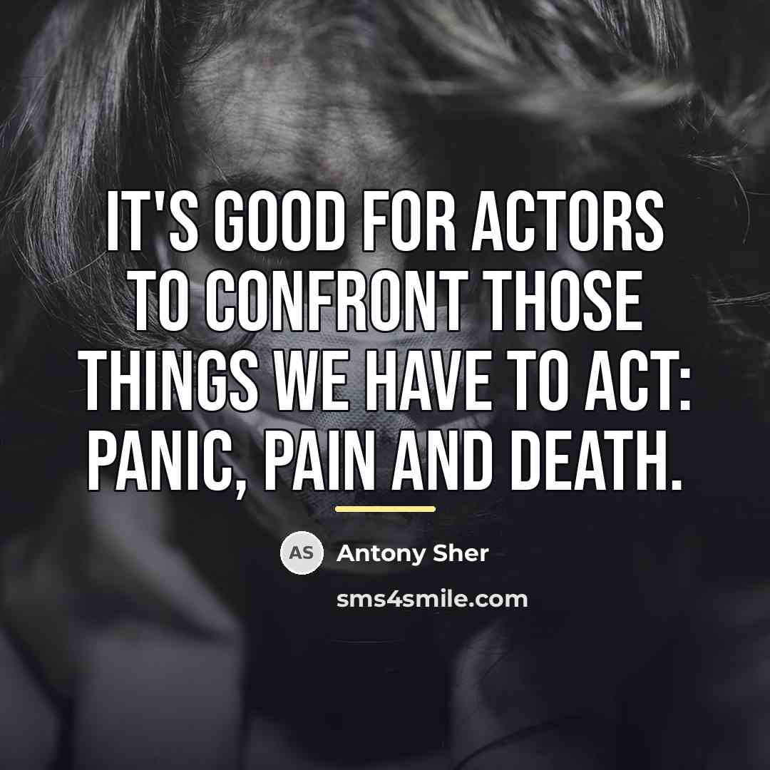 “It's good for actors to confront those things we have…” quote by Antony Sher